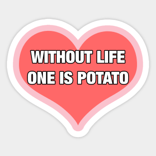 without life one is potato Sticker